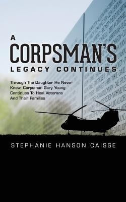 A Corpsman's Legacy Continues by Caisse, Stephanie Hanson
