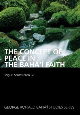The Concept of Peace in the Bahá'í Faith by Gil, Miguel S.