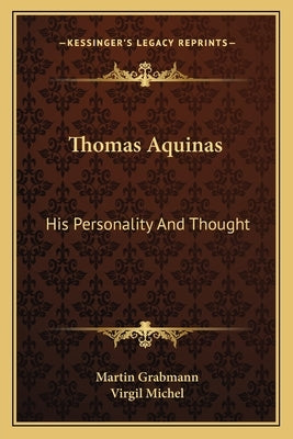 Thomas Aquinas: His Personality and Thought by Grabmann, Martin