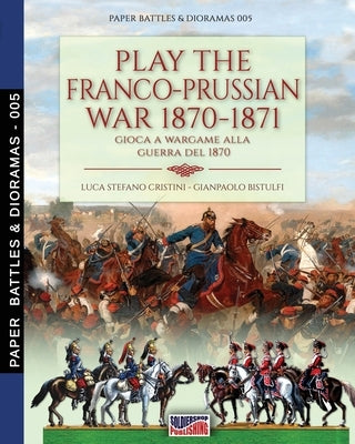 Play the Franco-Prussian war 1870-1871: Gioca a Wargame alla guerra del 1870 by Cristini, Luca Stefano