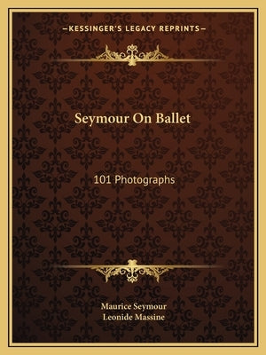 Seymour on Ballet: 101 Photographs by Seymour, Maurice