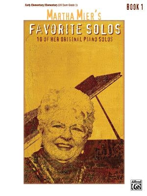 Martha Mier's Favorite Solos, Bk 1: 10 of Her Original Piano Solos by Mier, Martha
