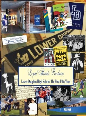 Loyal Hearts Proclaim: The First Fifty Years of Lower Dauphin High School by Witmer, Judith T.