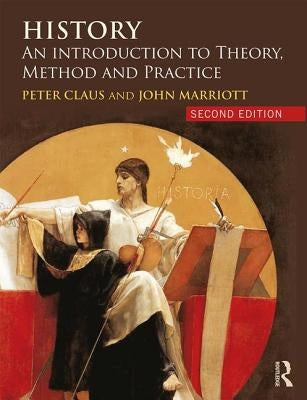History: An Introduction to Theory, Method and Practice by Claus, Peter