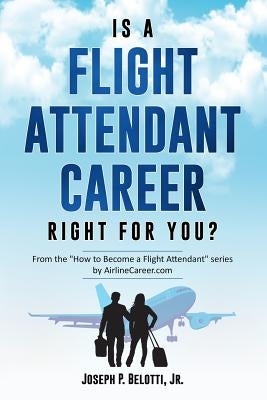 Is a Flight Attendant Career Right for You?: 2018 Edition by Belotti, Joseph