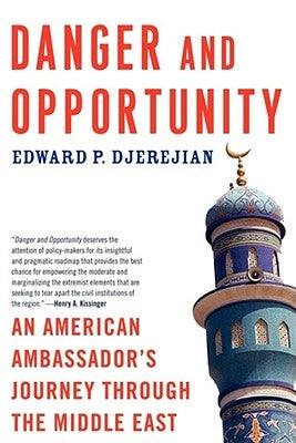 Danger and Opportunity: An American Ambassador's Journey Through the Middle East by Djerejian, Edward P.