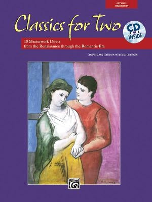 Classics for Two: 12 Masterwork Duets from the Renaissance Through the Romantic Era, Book & CD [With CD] by Liebergen, Patrick M.