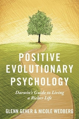 Positive Evolutionary Psychology: Darwin's Guide to Living a Richer Life by Geher, Glenn