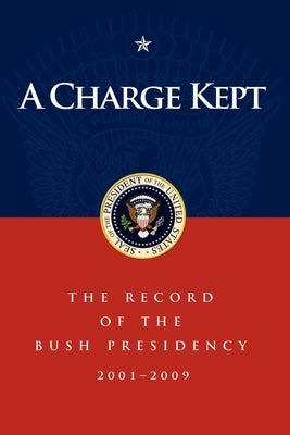 A Charge Kept: The Record of the Bush Presidency 2001-2009 by Thiessen, Marc A.