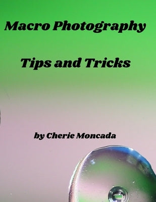 Macro Photography Tips and Tricks by Moncada, Cherie