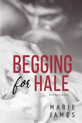 Begging for Hale: Hale Series Book 2 by James, Marie