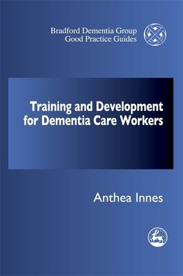 Training and Professional Development Strategy for Dementia Care Settings by Innes, Anthea