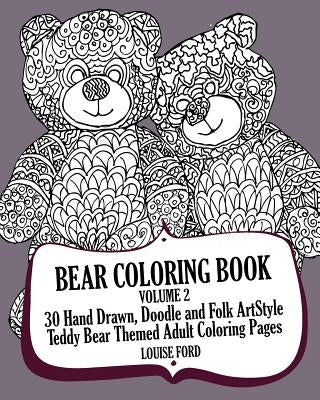 Bear Coloring Book Volume 2: 30 Hand Drawn, Doodle and Folk Art Style Teddy Bear Themed Adult Coloring Pages by Ford, Louise
