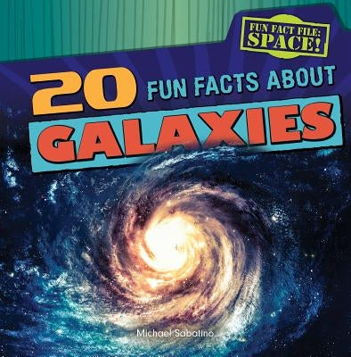 20 Fun Facts about Galaxies by Sabatino, Michael