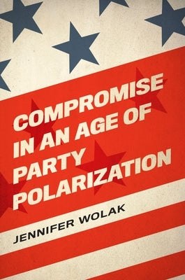 Compromise in an Age of Party Polarization by Wolak, Jennifer