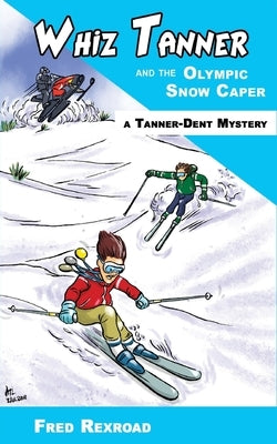 Whiz Tanner and the Olympic Snow Caper by Rexroad, Fred