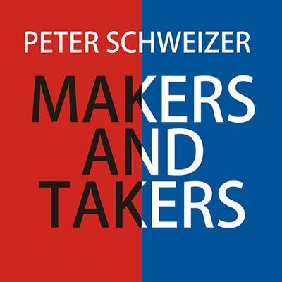 Makers and Takers: Why Conservatives Work Harder, Feel Happier, Have Closer Families, Take Fewer Drugs, Give More Generously, Value Hones by Schweizer, Peter