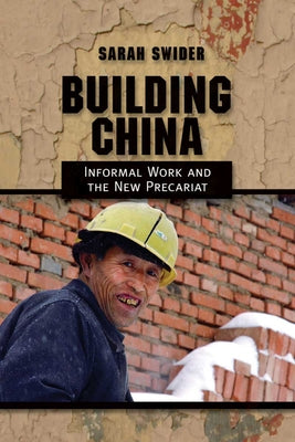 Building China: Informal Work and the New Precariat by Swider, Sarah
