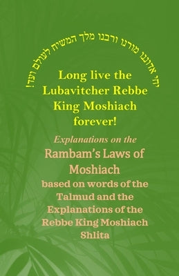 The Rambam's Laws of Moshiach: Based on words of the Talmud and the Explanations of the Rebbe King Moshiach Shlita by Benyaminson, Eliyahu Yonah
