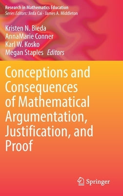 Conceptions and Consequences of Mathematical Argumentation, Justification, and Proof by Bieda, Kristen N.