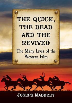 The Quick, the Dead and the Revived: The Many Lives of the Western Film by Maddrey, Joseph