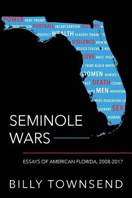 Seminole Wars: Essays of American Florida, 2008-2017 by Townsend, Billy