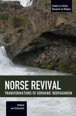 Norse Revival: Transformations of Germanic Neopaganism by Von Schnurbein, Stefanie