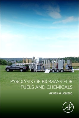 Pyrolysis of Biomass for Fuels and Chemicals by Boateng, Akwasi A.