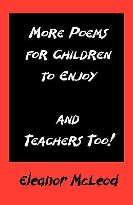 More Poems for Children to Enjoy - And Teachers Too! by MC Leod, Eleanor