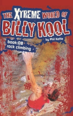 The Xtreme World of Billy Kool Book 8: Rock Climbing by Kettle, Phil