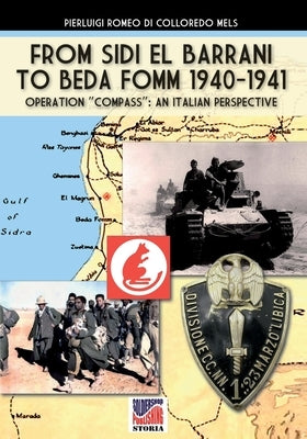 From Sidi el Barrani to Beda Fomm 1940-1941 - Mussolini's Caporetto: an Italian perspective by Romeo Di Colloredo Mels, Pierluigi