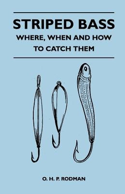 Striped Bass - Where, When and How to Catch Them by Rodman, O. H. P.