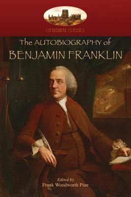 The Autobiography of Benjamin Franklin: Edited by Frank Woodworth Pine, with notes and appendix. (Aziloth Books) by Franklin, Benjamin