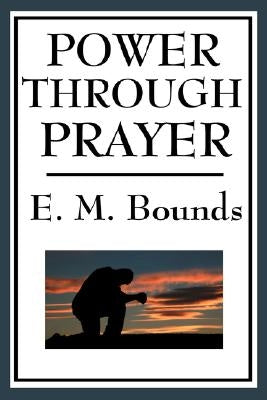 Power Through Prayer by Bounds, Edward M.
