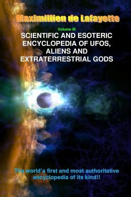 V3. Scientific and Esoteric Encyclopedia of UFOs, Aliens and Extraterrestrial Gods by De Lafayette, Maximillien