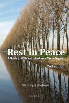Rest in Peace: A Guide to Wills and Inheritance Tax in Belgium by Quaghebeur, Marc