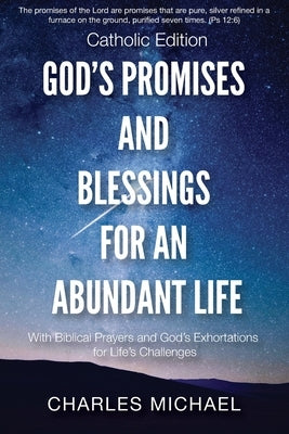 God's Promises and Blessings for an Abundant Life: With Biblical Prayers and God's Exortations for Life's Challenges (Catholic Edition) by Michael, Charles