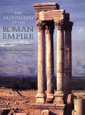 The Architecture of the Roman Empire: An Urban Appraisal by MacDonald, William L.