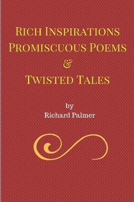 Rich Inspirations Promiscuous Poems and Twisted Tales. by Palmer, Richard