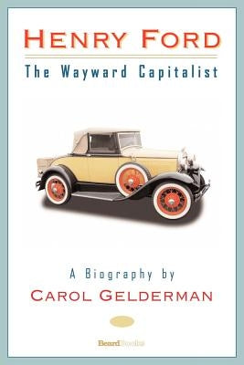 Henry Ford: The Wayward Capitalist by Gelderman, Carol