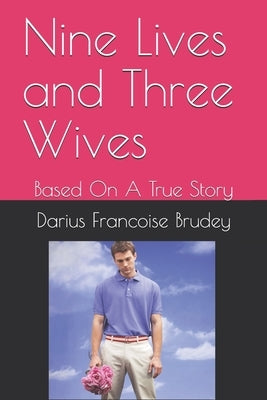 Nine Lives and Three Wives: Based On A True Story by Brudey, Francoise D.