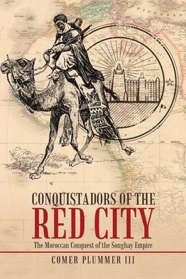 Conquistadors of the Red City: The Moroccan Conquest of the Songhay Empire by Plummer, Comer, III