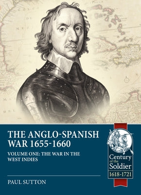 The Anglo-Spanish War 1655-1660: The War in the West Indies by Sutton, Paul