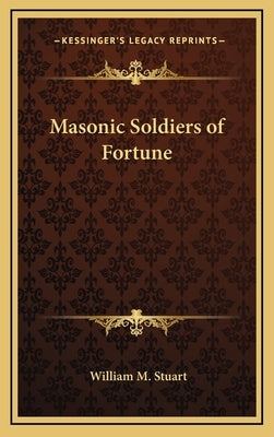Masonic Soldiers of Fortune by Stuart, William M.