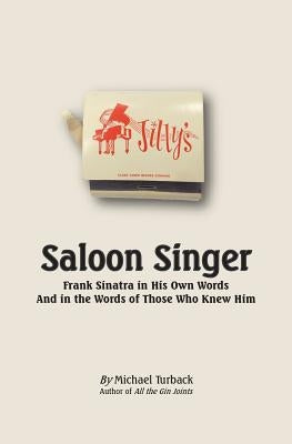 Saloon Singer: Frank Sinatra in His Own Words And in the Words of Those Who Knew Him by Turback, Michael