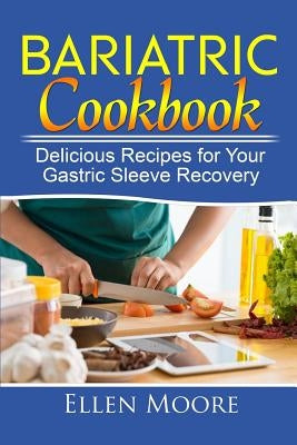 Bariatric Cookbook: Delicious Recipes for Your Gastric Sleeve Recovery by Moore, Ellen