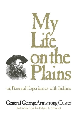 My Life on the Plains: or, Personal Experiences with Indians by Custer, George Armstrong