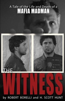 The Witness: A Tale of the Life and Death of a Mafia Madman by Hunt, H. Scott