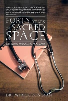 Forty Years of Sacred Space: Life Lessons from a Doctor's Notebook by Donovan, Patrick