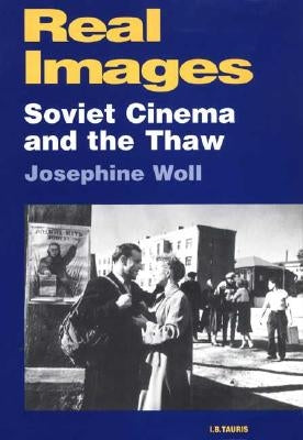 Real Images: Soviet Cinemas and the Thaw by Woll, Josephine